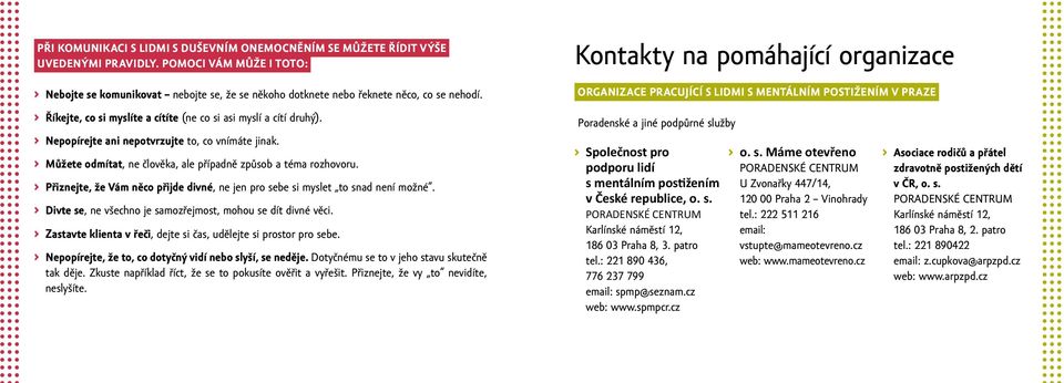 nepopírejte ani nepotvrzujte to, co vnímáte jinak. můžete odmítat, ne člověka, ale případně způsob a téma rozhovoru. přiznejte, že Vám něco přijde divné, ne jen pro sebe si myslet to snad není možné.