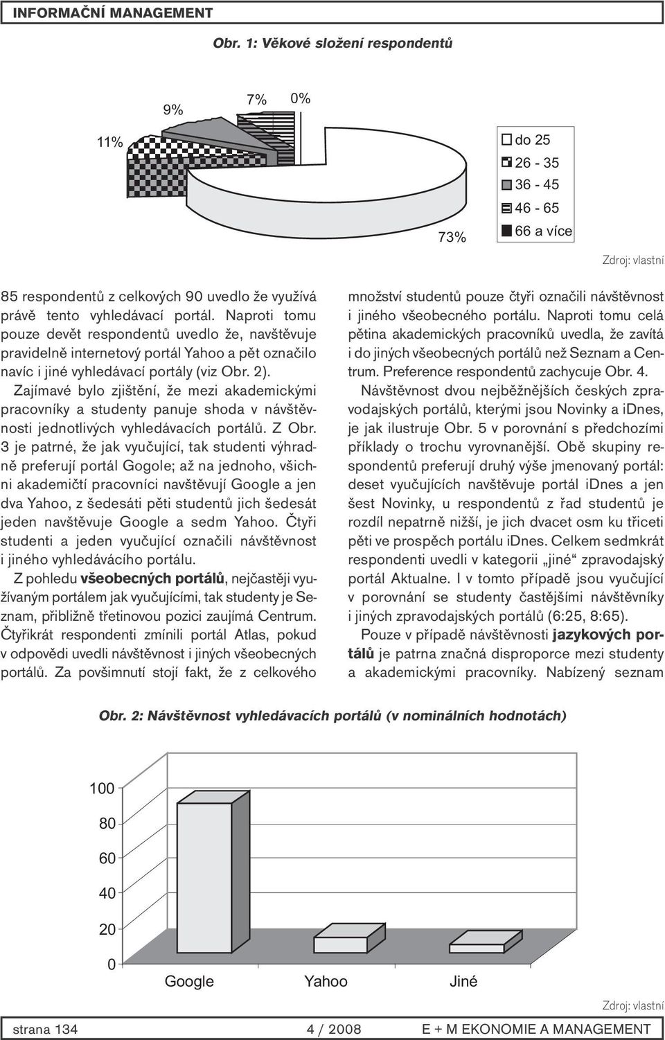 Zajímavé bylo zjištění, že mezi akademickými pracovníky a studenty panuje shoda v návštěvnosti jednotlivých vyhledávacích portálů. Z Obr.