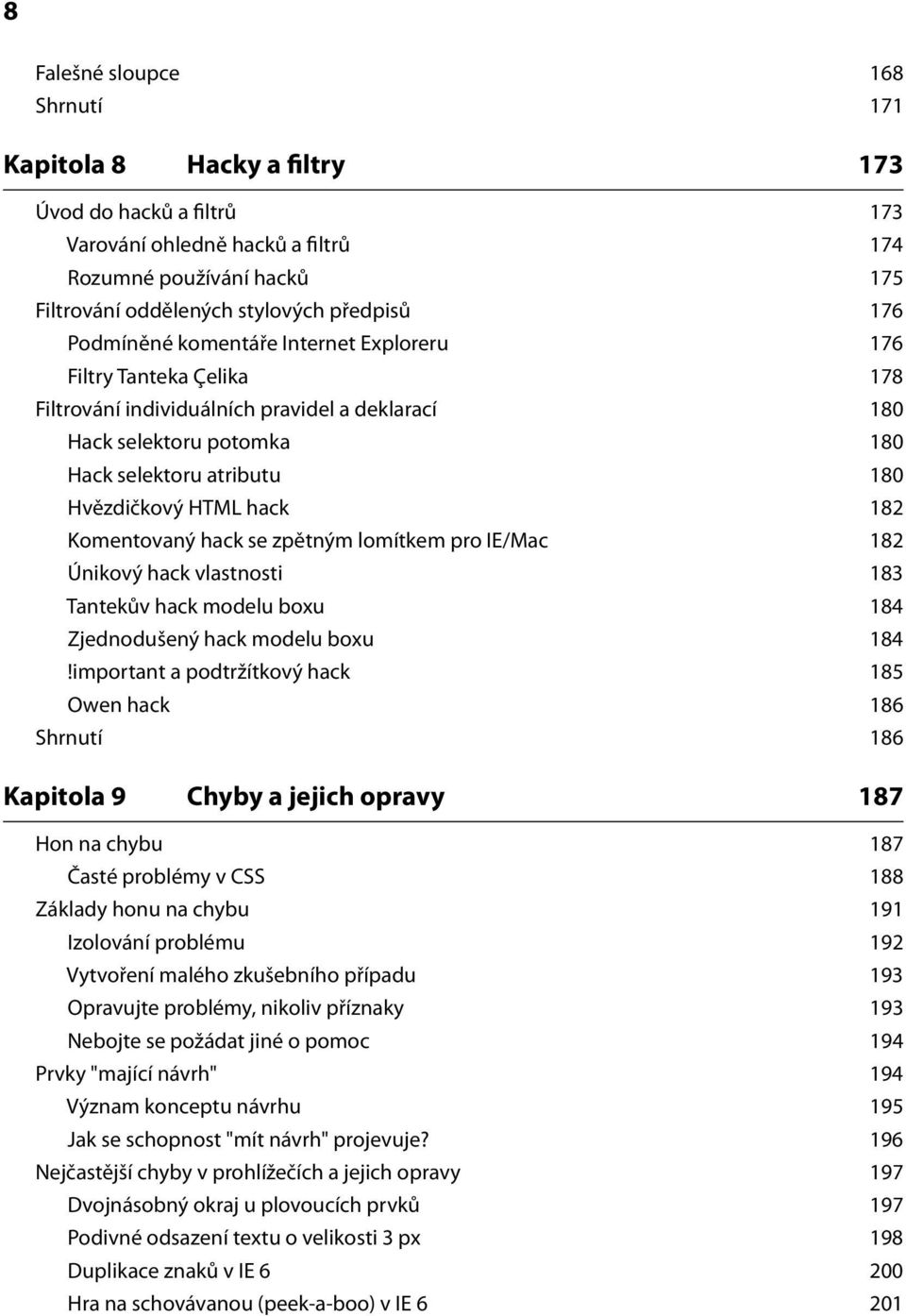 182 Komentovaný hack se zpětným lomítkem pro IE/Mac 182 Únikový hack vlastnosti 183 Tantekův hack modelu boxu 184 Zjednodušený hack modelu boxu 184!