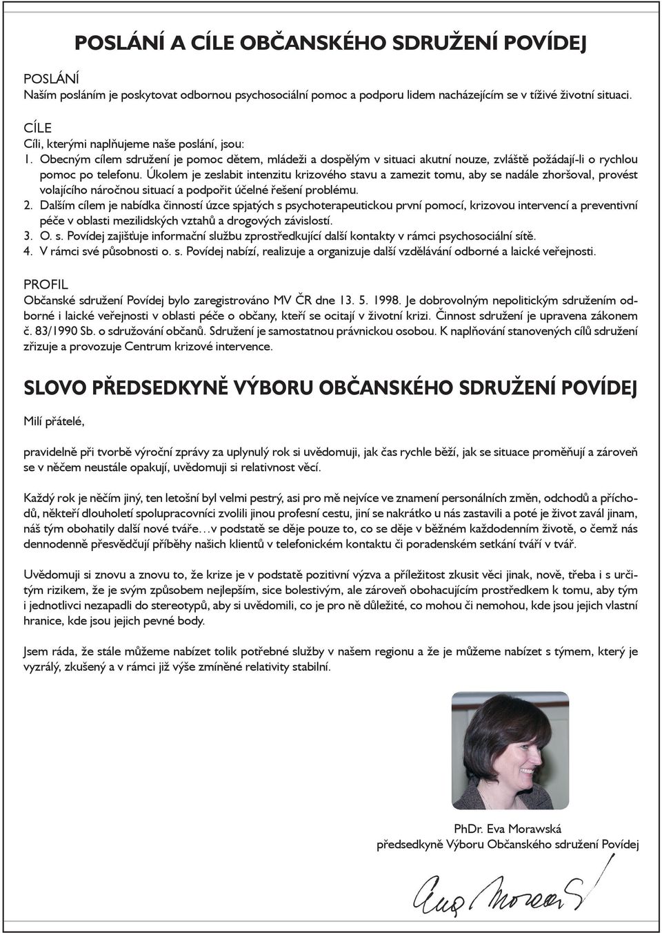 Úkolem je zeslabit intenzitu krizového stavu a zamezit tomu, aby se nadále zhoršoval, provést volajícího náročnou situací a podpořit účelné řešení problému. 2.