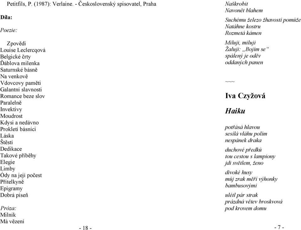 Invektivy Moudrost Kdysi a nedávno Prokletí básníci Láska Štěstí Dedikace Takové příběhy Elegie Limby Ódy na její počest Přítelkyně Epigramy Dobrá píseň Próza: Milník Má vězení - 18 - Naškrobit