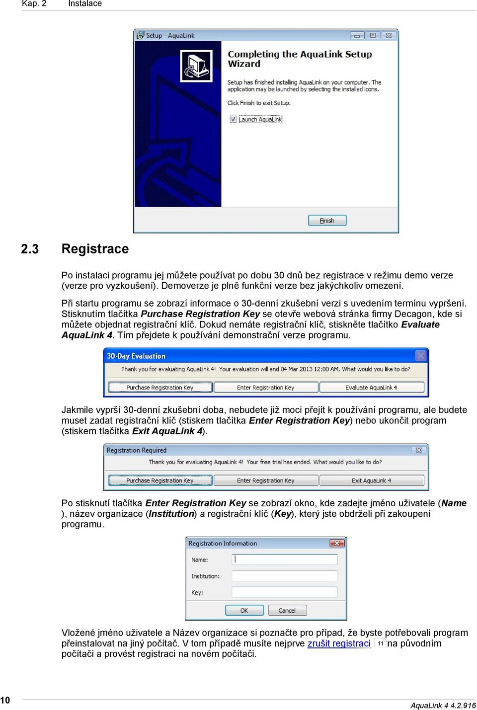Stisknutím tlačítka Purchase Registration Key se otevře webová stránka firmy Decagon, kde si můžete objednat registrační klíč. Dokud nemáte registrační klíč, stiskněte tlačítko Evaluate AquaLink 4.