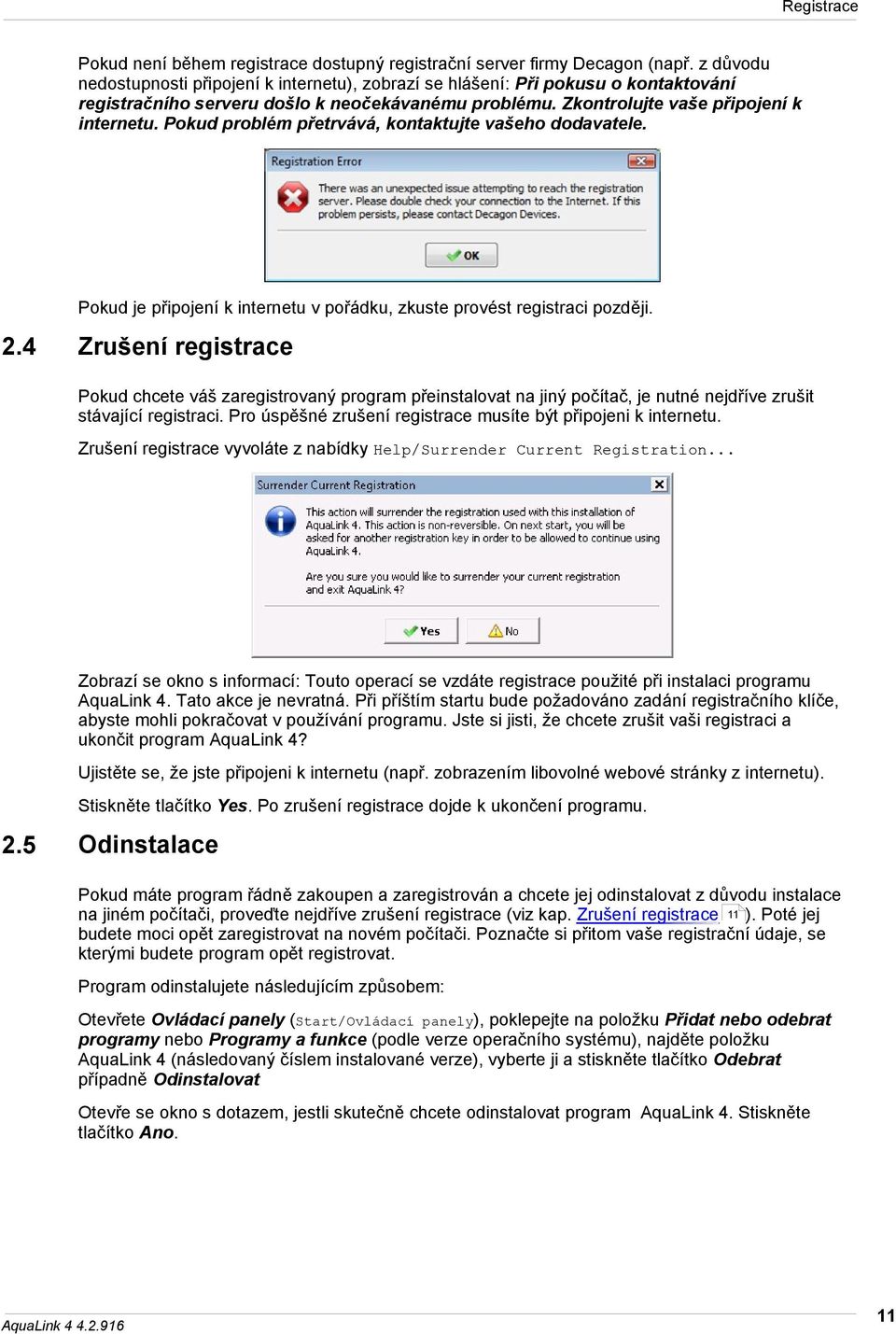 Pokud problém přetrvává, kontaktujte vašeho dodavatele. Pokud je připojení k internetu v pořádku, zkuste provést registraci později. 2.