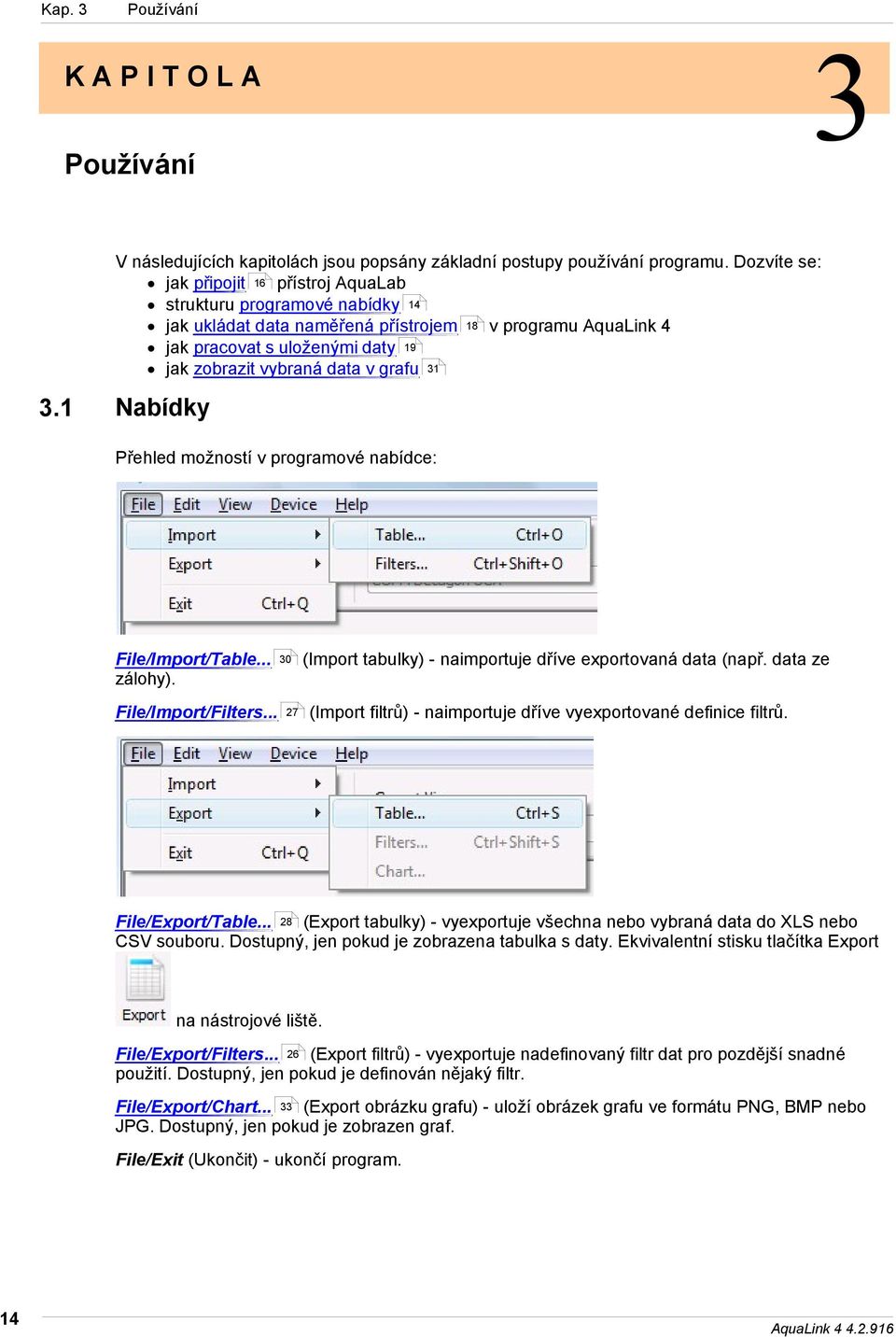 grafu 31 3.1 Nabídky Přehled možností v programové nabídce: File/Import/Table... zálohy). File/Import/Filters... 30 27 (Import tabulky) - naimportuje dříve exportovaná data (např.