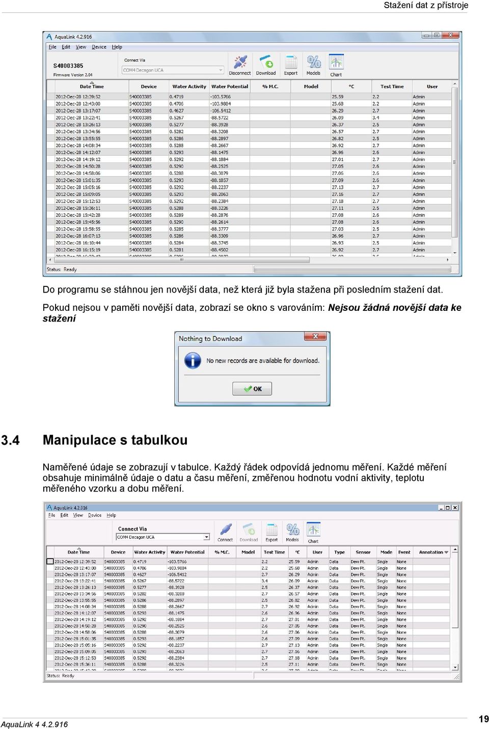 4 Manipulace s tabulkou Naměřené údaje se zobrazují v tabulce. Každý řádek odpovídá jednomu měření.