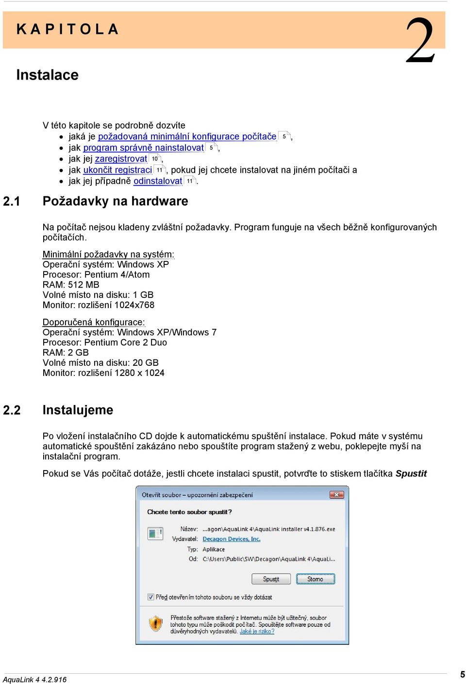 Program funguje na všech běžně konfigurovaných počítačích.