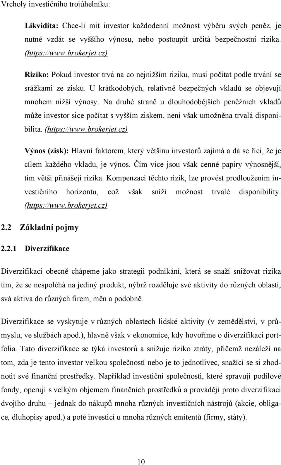 Na druhé straně u dlouhodobějších peněžních vkladů může investor sice počítat s vyšším ziskem, není však umožněna trvalá disponibilita. (https://www.brokerjet.