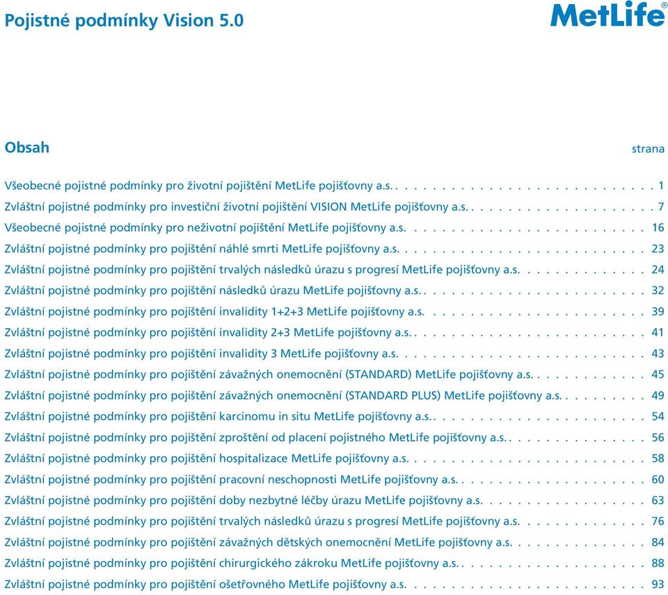 s........................... 23 Zvláštní pojistné podmínky pro pojištění trvalých následků úrazu s progresí MetLife pojišťovny a.s.............. 24 Zvláštní pojistné podmínky pro pojištění následků úrazu MetLife pojišťovny a.