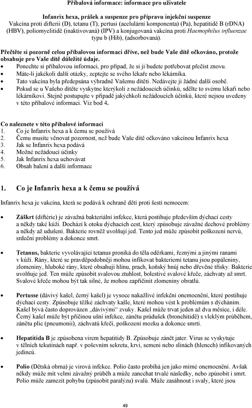 Přečtěte si pozorně celou příbalovou informaci dříve, než bude Vaše dítě očkováno, protože obsahuje pro Vaše dítě důležité údaje.