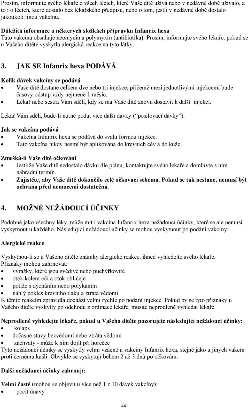 Prosím, informujte svého lékaře, pokud se u Vašeho dítěte vyskytla alergická reakce na tyto látky. 3.