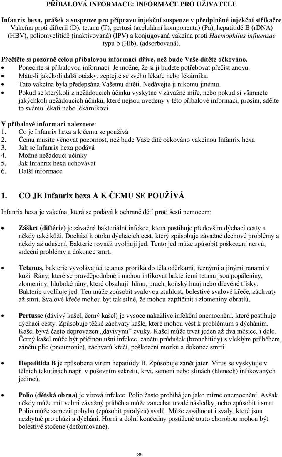 Přečtěte si pozorně celou příbalovou informaci dříve, než bude Vaše dítěte očkováno. Ponechte si příbalovou informaci. Je možné, že si ji budete potřebovat přečíst znovu.