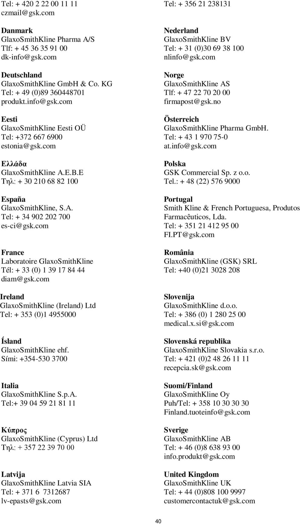 com Ireland GlaxoSmithKline (Ireland) Ltd Tel: + 353 (0)1 4955000 Ísland GlaxoSmithKline ehf. Sími: +354-530 3700 Italia GlaxoSmithKline S.p.A.