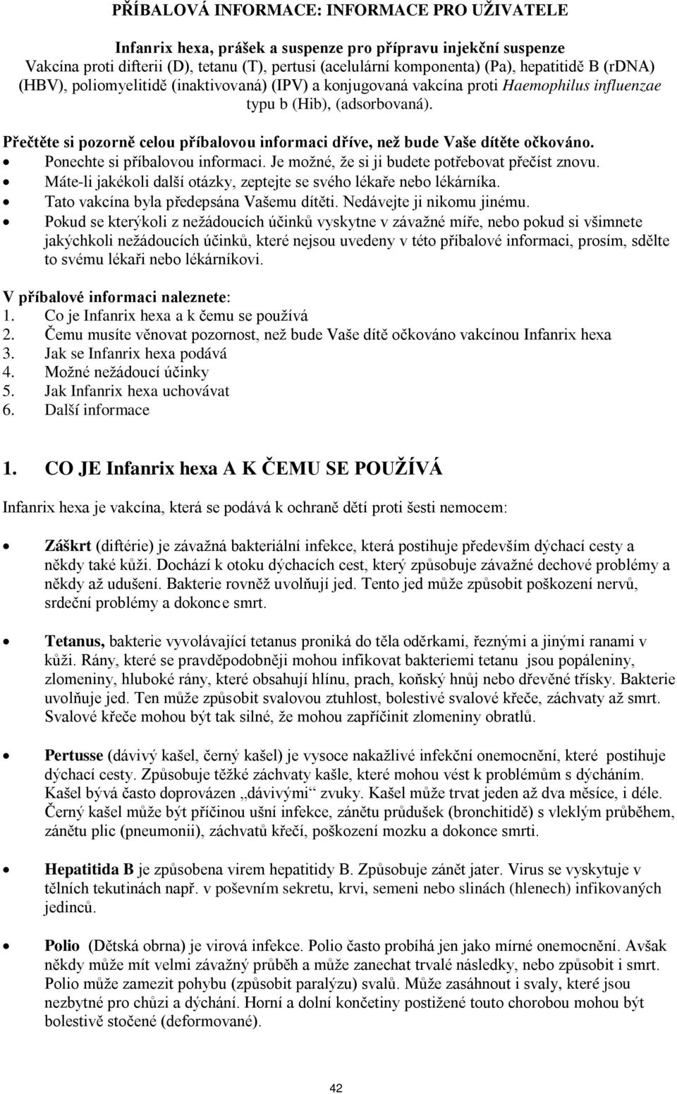 Přečtěte si pozorně celou příbalovou informaci dříve, než bude Vaše dítěte očkováno. Ponechte si příbalovou informaci. Je možné, že si ji budete potřebovat přečíst znovu.