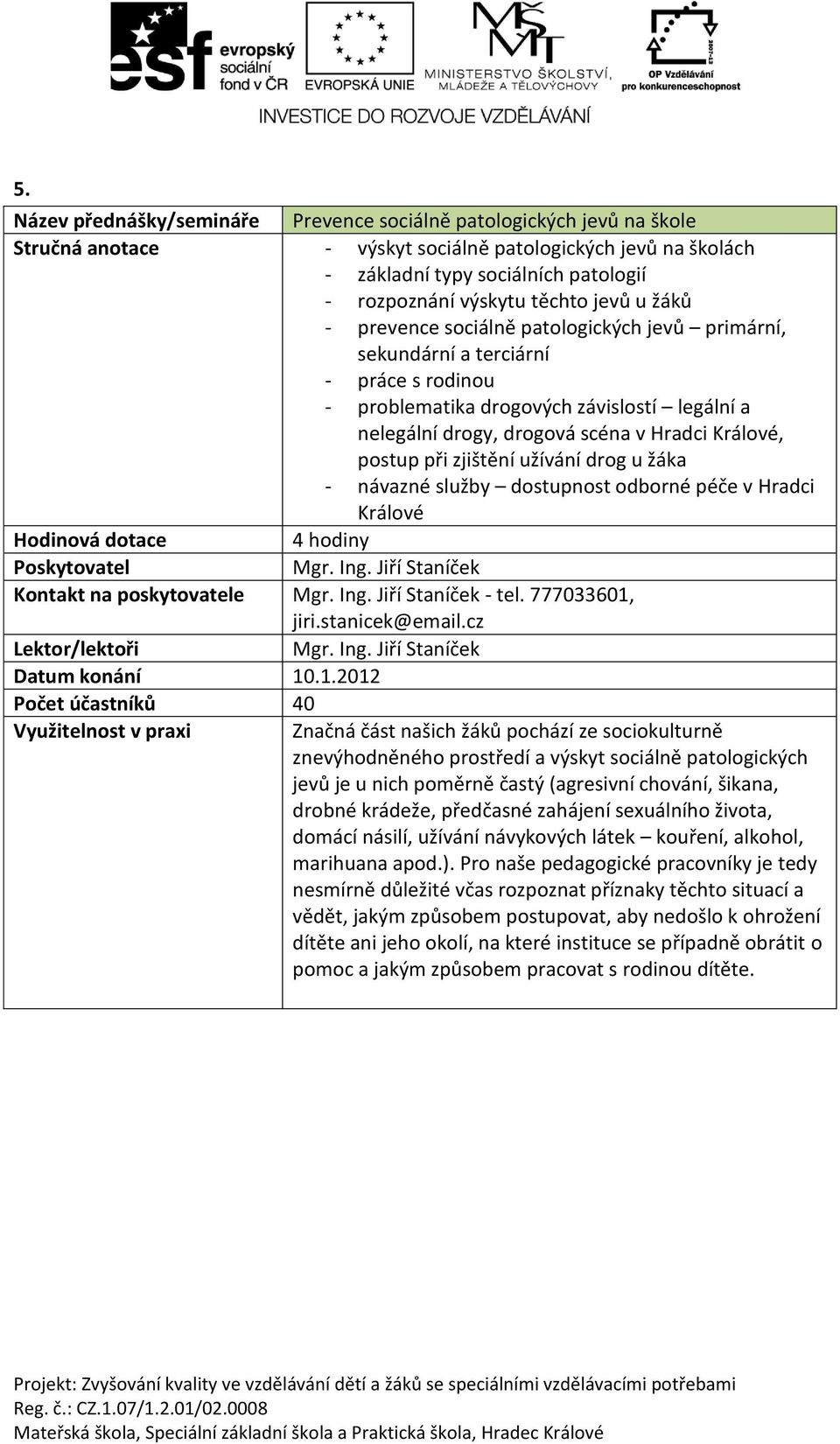 Králové, postup při zjištění užívání drog u žáka - návazné služby dostupnost odborné péče v Hradci Králové 4 hodiny Mgr. Ing. Jiří Staníček Kontakt na poskytovatele Mgr. Ing. Jiří Staníček - tel.