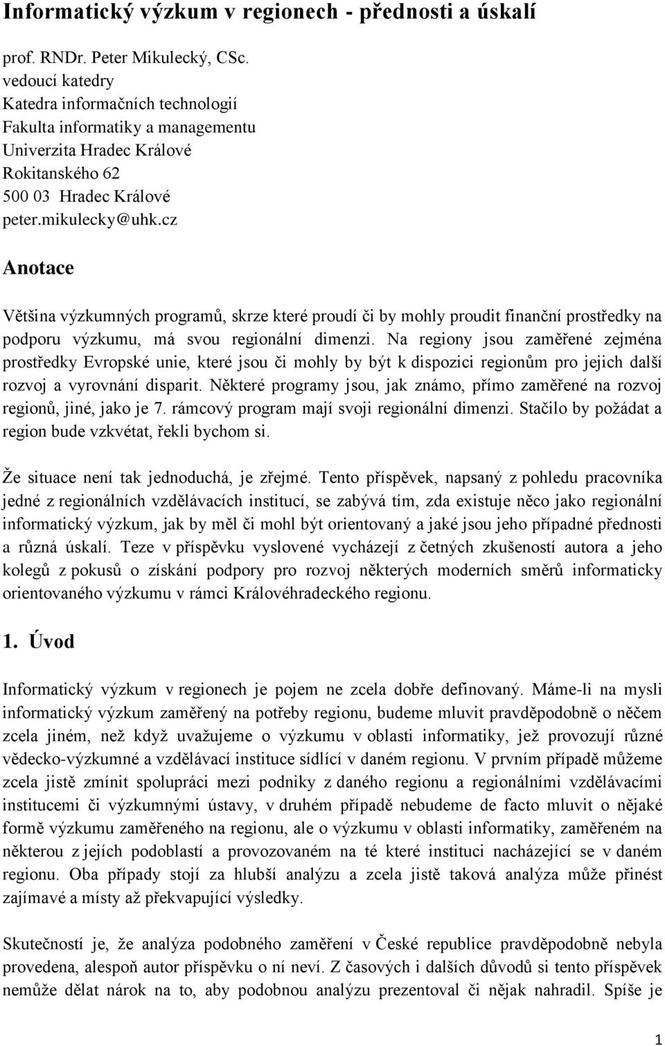 cz Anotace Většina výzkumných programů, skrze které proudí či by mohly proudit finanční prostředky na podporu výzkumu, má svou regionální dimenzi.