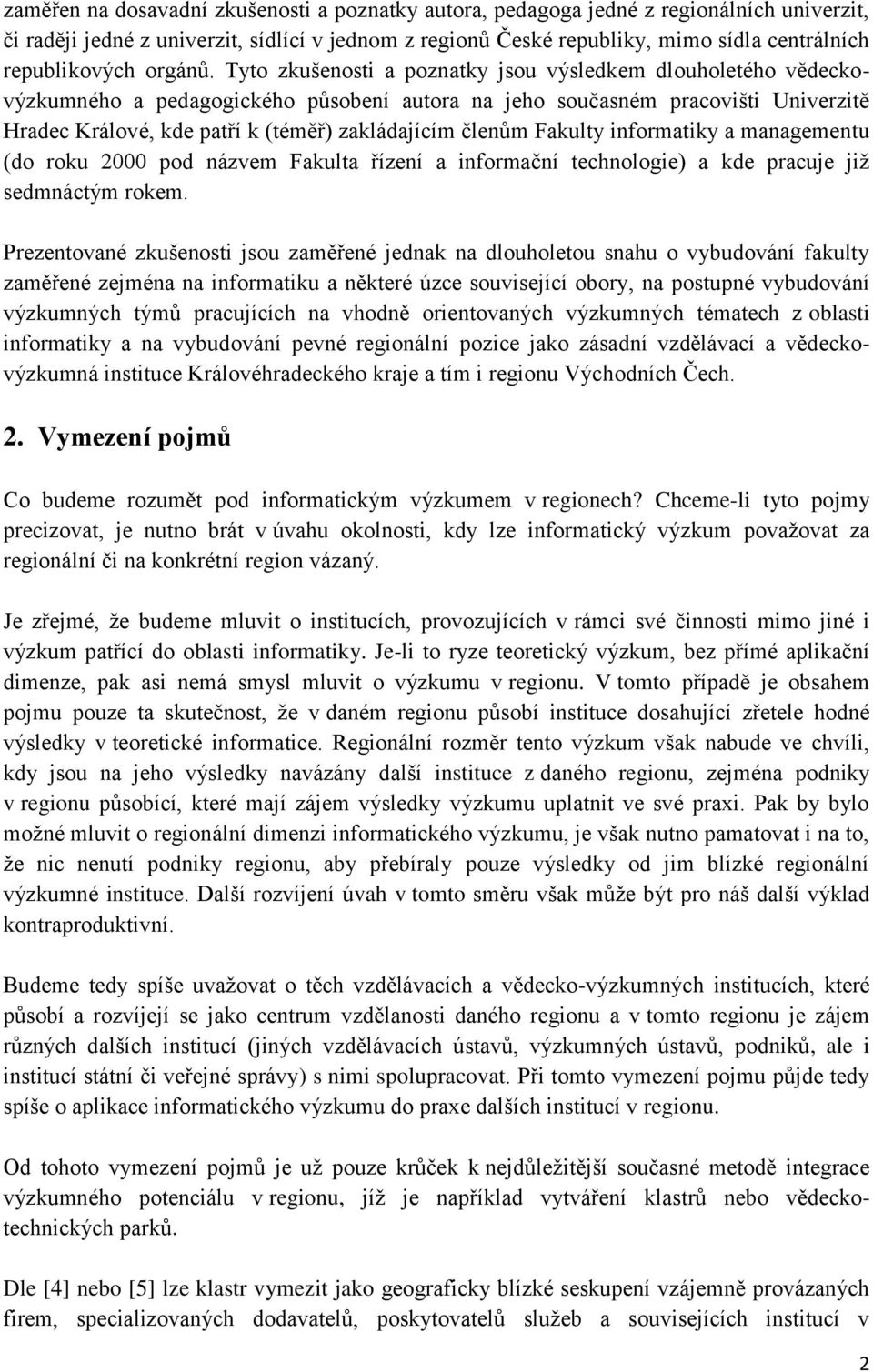 Tyto zkušenosti a poznatky jsou výsledkem dlouholetého vědeckovýzkumného a pedagogického působení autora na jeho současném pracovišti Univerzitě Hradec Králové, kde patří k (téměř) zakládajícím