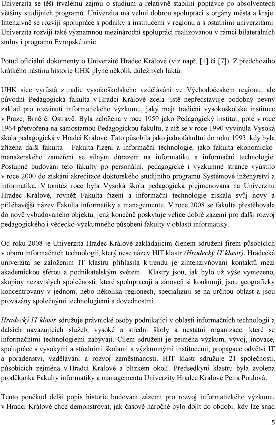 Univerzita rozvíjí také významnou mezinárodní spolupráci realizovanou v rámci bilaterálních smluv i programů Evropské unie. Potud oficiální dokumenty o Univerzitě Hradec Králové (viz např.