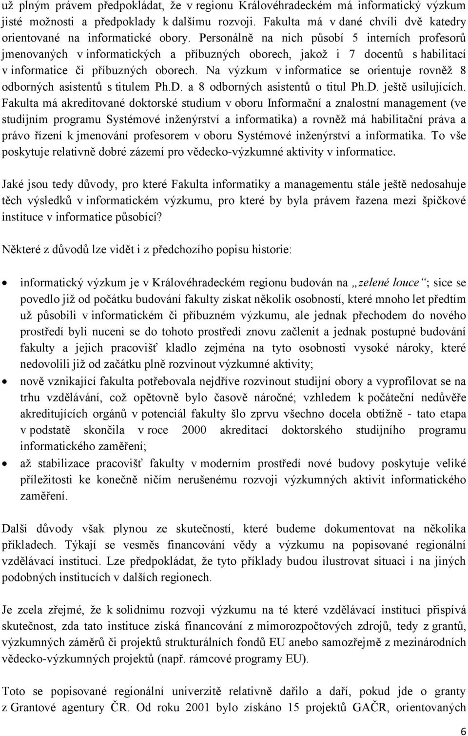 Personálně na nich působí 5 interních profesorů jmenovaných v informatických a příbuzných oborech, jakoţ i 7 docentů s habilitací v informatice či příbuzných oborech.