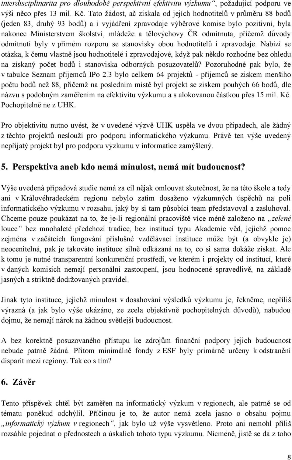 tělovýchovy ČR odmítnuta, přičemţ důvody odmítnutí byly v přímém rozporu se stanovisky obou hodnotitelů i zpravodaje.