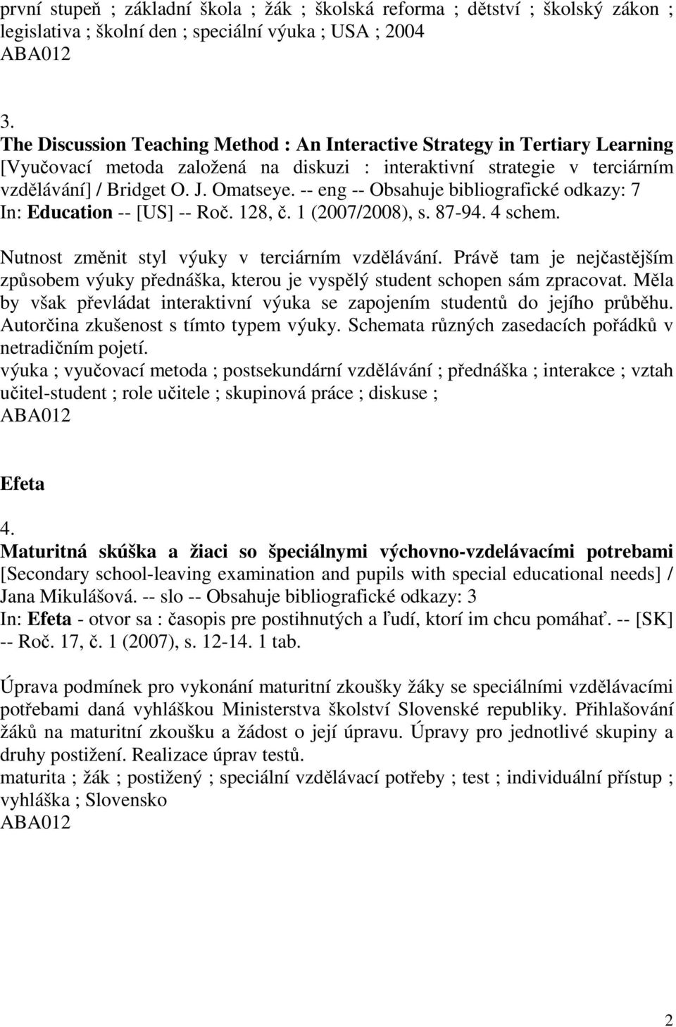 -- eng -- Obsahuje bibliografické odkazy: 7 In: Education -- [US] -- Roč. 128, č. 1 (2007/2008), s. 87-94. 4 schem. Nutnost změnit styl výuky v terciárním vzdělávání.