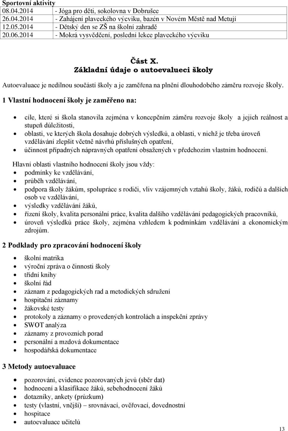 Základní údaje o autoevalueci školy Autoevaluace je nedílnou součástí školy a je zaměřena na plnění dlouhodobého záměru rozvoje školy.