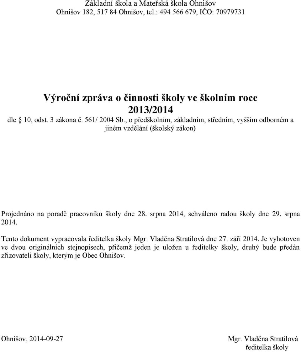 , o předškolním, základním, středním, vyšším odborném a jiném vzdělání (školský zákon) Projednáno na poradě pracovníků školy dne 28.