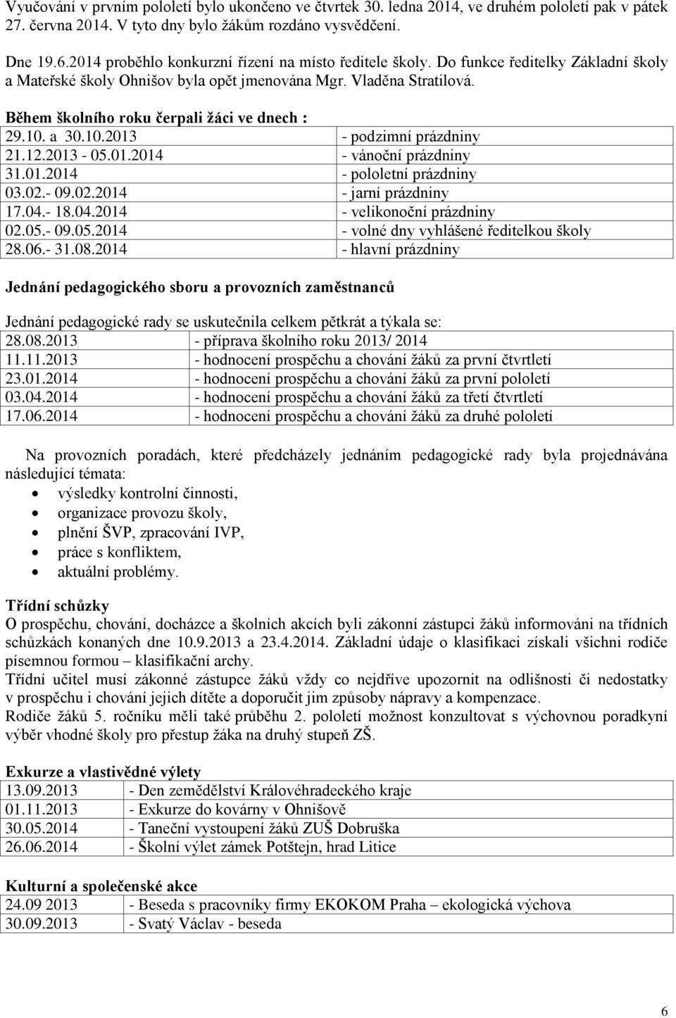 Během školního roku čerpali žáci ve dnech : 29.10. a 30.10.2013 - podzimní prázdniny 21.12.2013-05.01.2014 - vánoční prázdniny 31.01.2014 - pololetní prázdniny 03.02.- 09.02.2014 - jarní prázdniny 17.