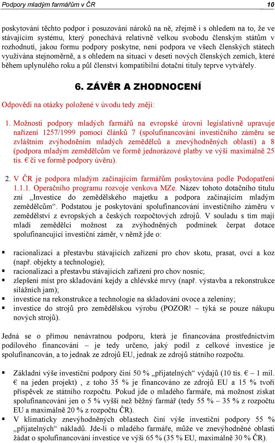 členství kompatibilní dotační tituly teprve vytvářely. 6. ZÁVĚR A ZHODNOCENÍ Odpovědi na otázky položené v úvodu tedy znějí: 1.