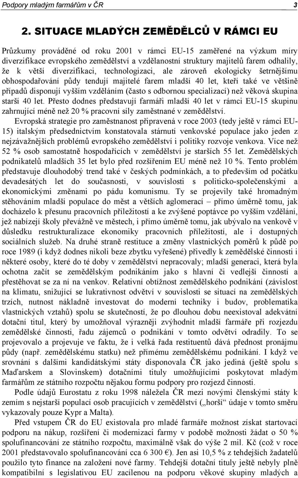 větší diverzifikaci, technologizaci, ale zároveň ekologicky šetrnějšímu obhospodařování půdy tendují majitelé farem mladší 40 let, kteří také ve většině případů disponují vyšším vzděláním (často s