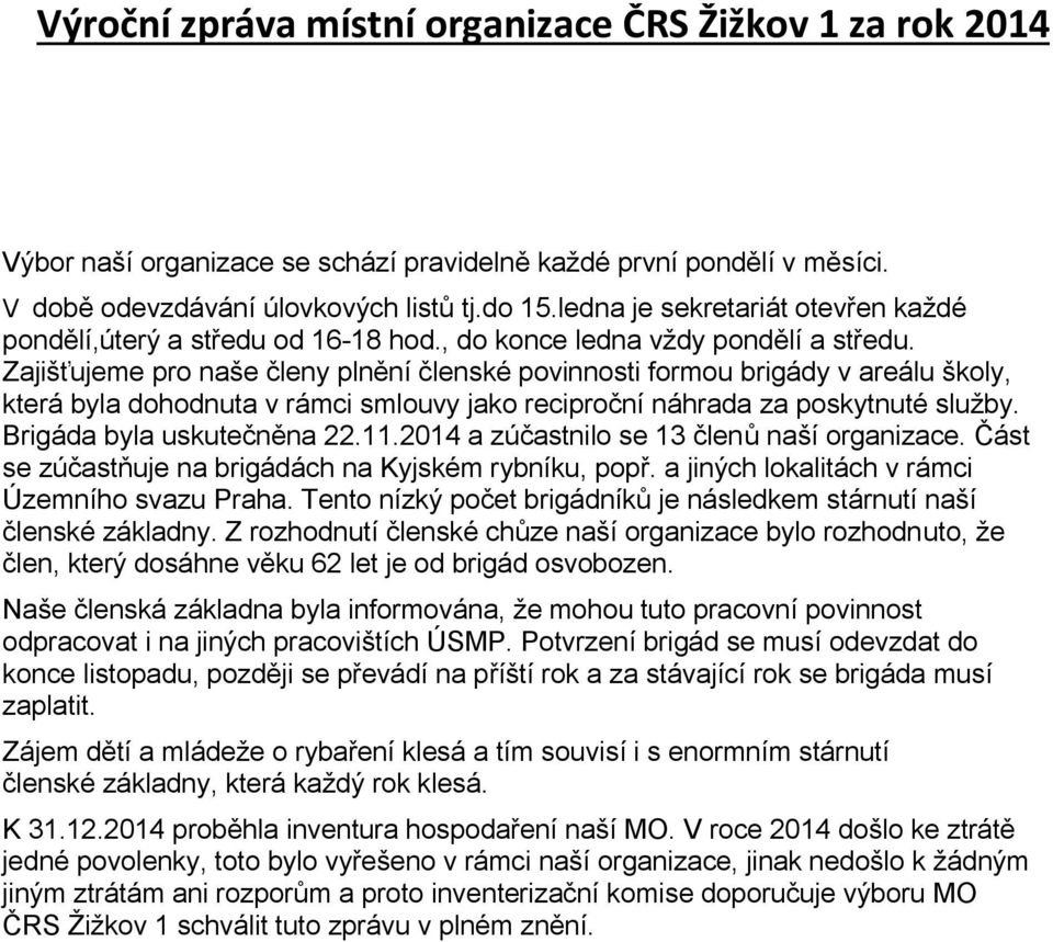 Zajišťujeme pro naše členy plnění členské povinnosti formou brigády v areálu školy, která byla dohodnuta v rámci smlouvy jako reciproční náhrada za poskytnuté služby. Brigáda byla uskutečněna 22.11.