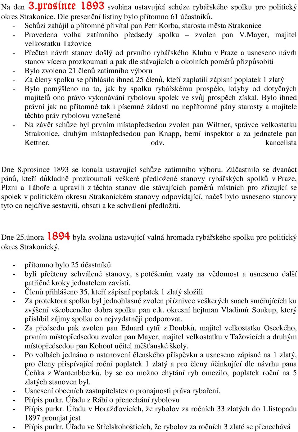 Mayer, majitel velkostatku Tažovice - Přečten návrh stanov došlý od prvního rybářského Klubu v Praze a usneseno návrh stanov vícero prozkoumati a pak dle stávajících a okolních poměrů přizpůsobiti -