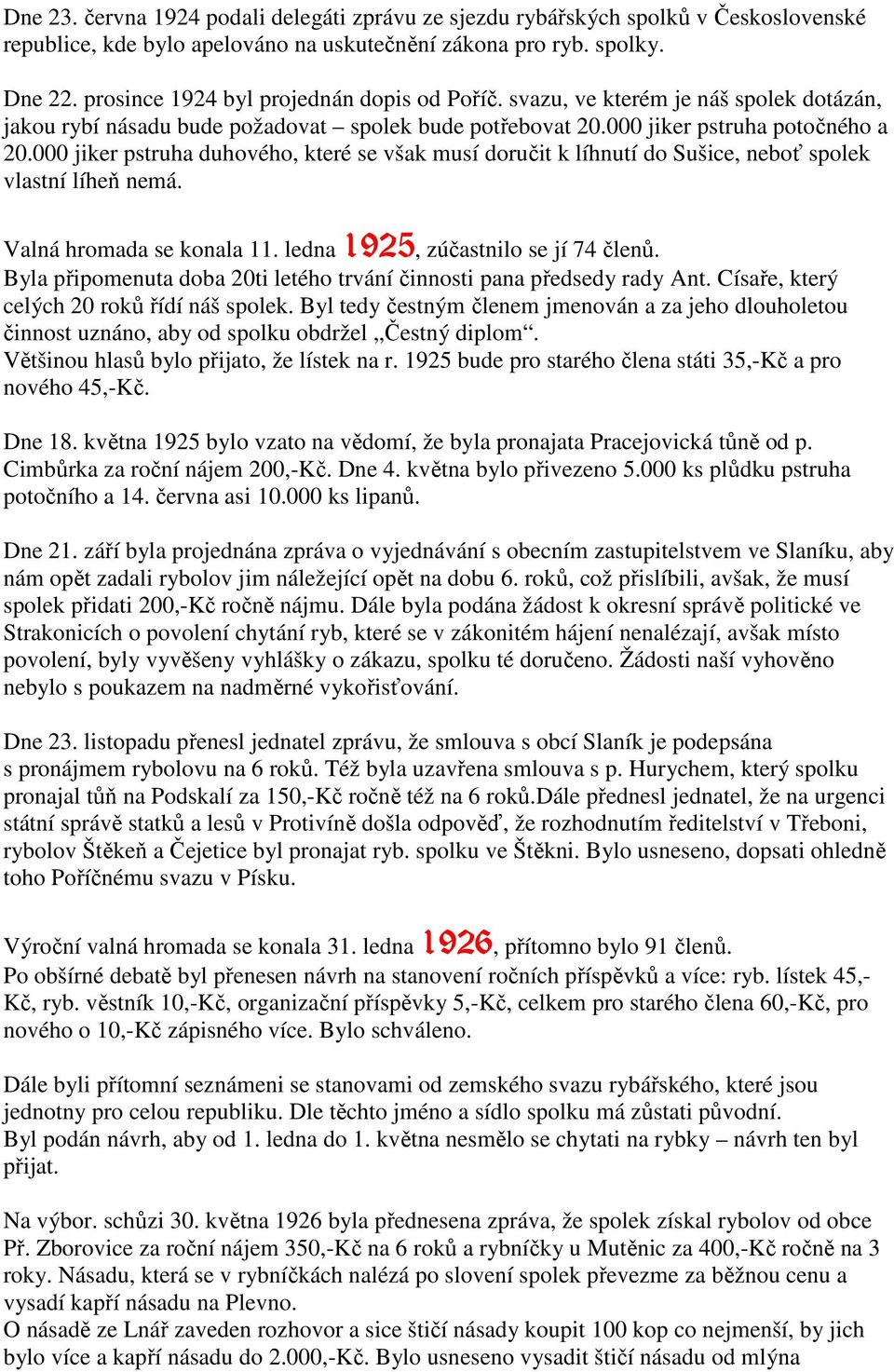 000 jiker pstruha duhového, které se však musí doručit k líhnutí do Sušice, neboť spolek vlastní líheň nemá. Valná hromada se konala 11. ledna 1925, zúčastnilo se jí 74 členů.