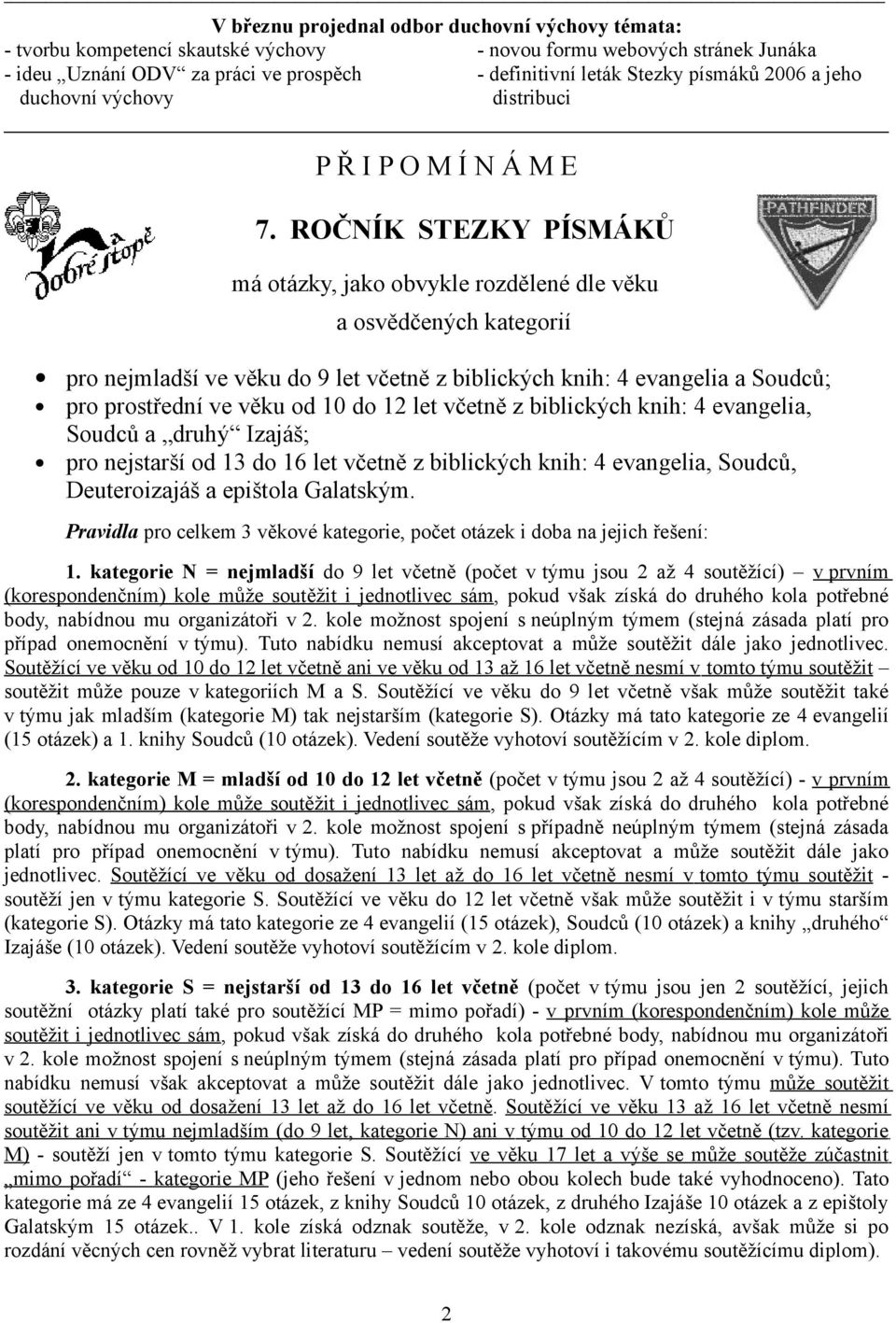 ROČNÍK STEZKY PÍSMÁKŮ má otázky, jako obvykle rozdělené dle věku a osvědčených kategorií pro nejmladší ve věku do 9 let včetně z biblických knih: 4 evangelia a Soudců; pro prostřední ve věku od 10 do