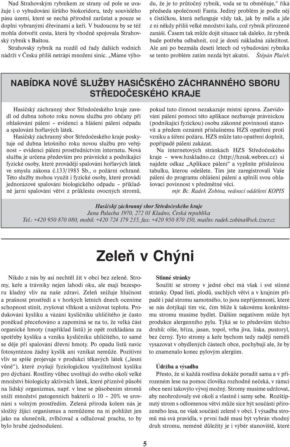 Máme výhodu, že je to průtočný rybník, voda se tu obměňuje, říká předseda společnosti Fanta.