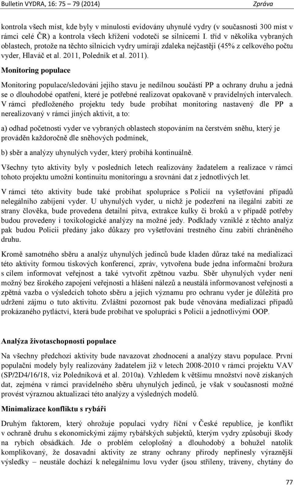 Monitoring populace Monitoring populace/sledování jejího stavu je nedílnou součástí PP a ochrany druhu a jedná se o dlouhodobé opatření, které je potřebné realizovat opakovaně v pravidelných