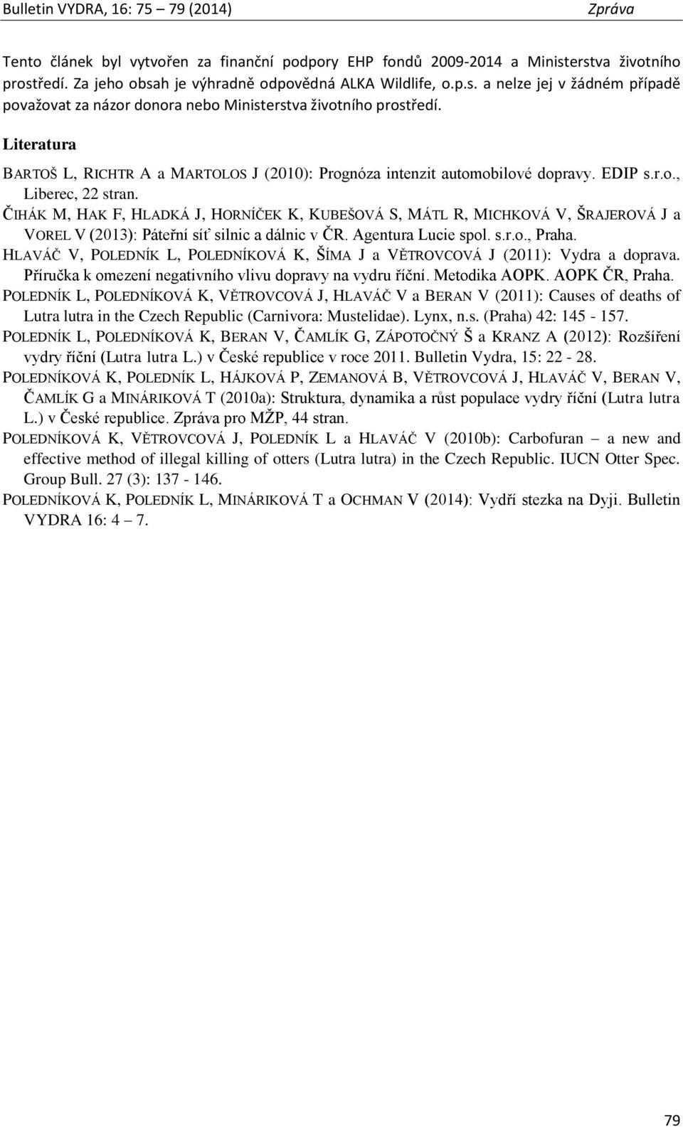 ČIHÁK M, HAK F, HLADKÁ J, HORNÍČEK K, KUBEŠOVÁ S, MÁTL R, MICHKOVÁ V, ŠRAJEROVÁ J a VOREL V (2013): Páteřní síť silnic a dálnic v ČR. Agentura Lucie spol. s.r.o., Praha.