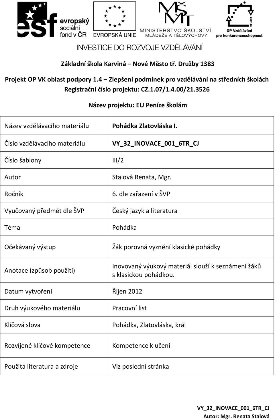 Číslo vzdělávacího materiálu Číslo šablony Autor Ročník Vyučovaný předmět dle ŠVP Téma Očekávaný výstup Anotace (způsob použití) III/2 Stalová Renata, Mgr. 6.