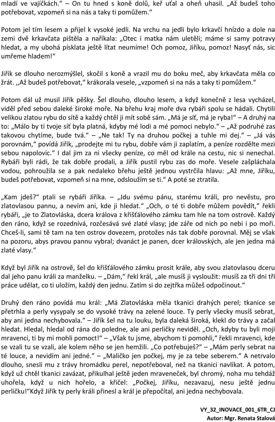 Och pomoz, Jiříku, pomoz! Nasyť nás, sic umřeme hladem! Jiřík se dlouho nerozmýšlel, skočil s koně a vrazil mu do boku meč, aby krkavčata měla co žrát.