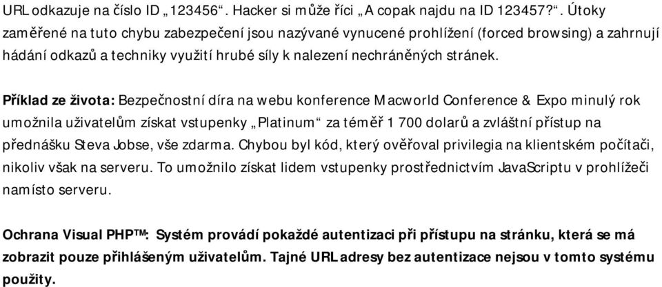 Příklad ze života: Bezpečnostní díra na webu konference Macworld Conference & Expo minulý rok umožnila uživatelům získat vstupenky Platinum za téměř 1 700 dolarů a zvláštní přístup na přednášku Steva