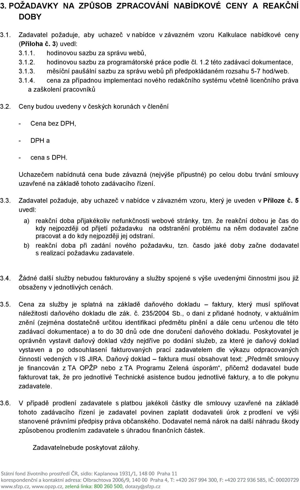 cena za případnou implementaci nového redakčního systému včetně licenčního práva a zaškolení pracovníků 3.2. Ceny budou uvedeny v českých korunách v členění - Cena bez DPH, - DPH a - cena s DPH.