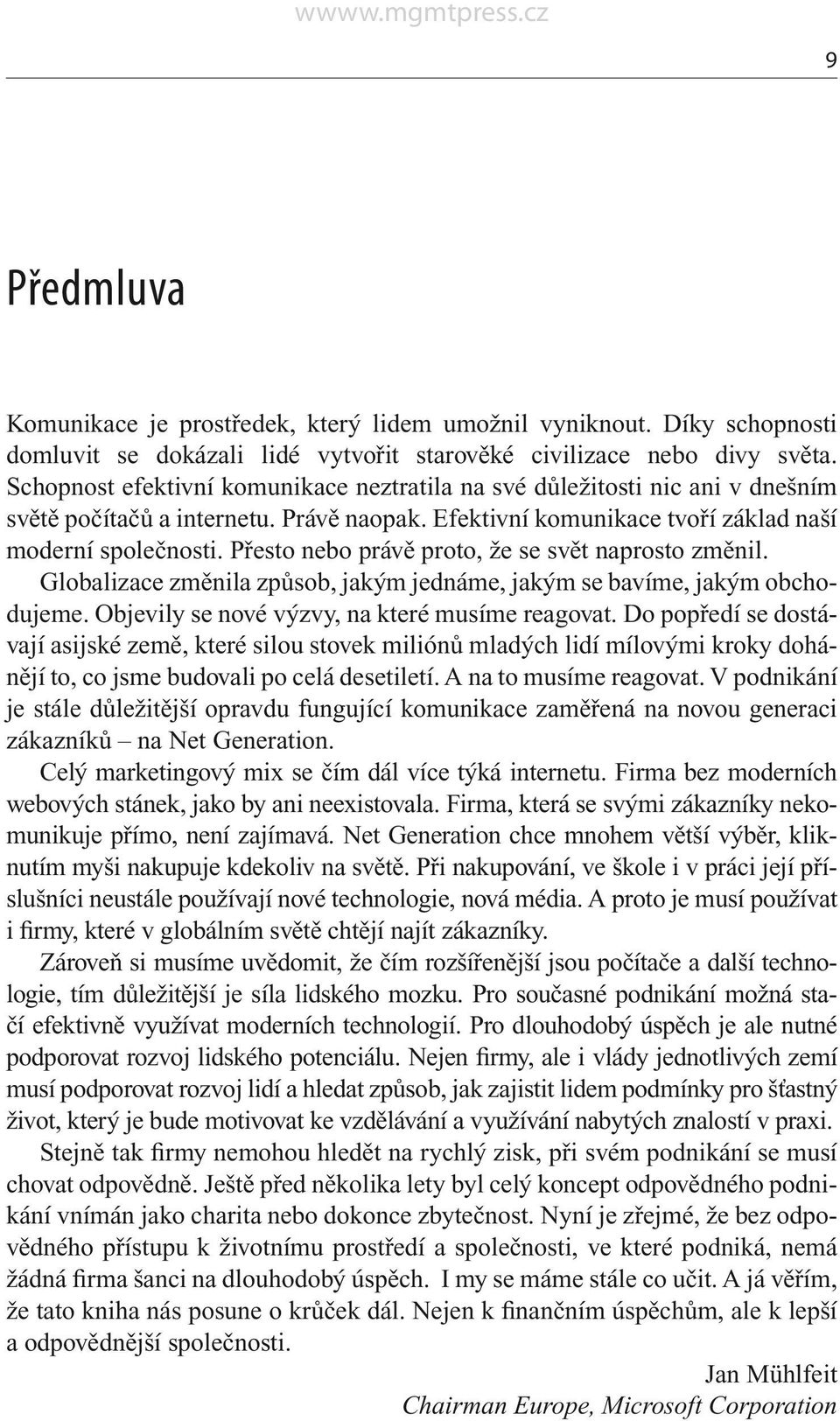 Přesto nebo právě proto, že se svět naprosto změnil. Globalizace změnila způsob, jakým jednáme, jakým se bavíme, jakým obchodujeme. Objevily se nové výzvy, na které musíme reagovat.