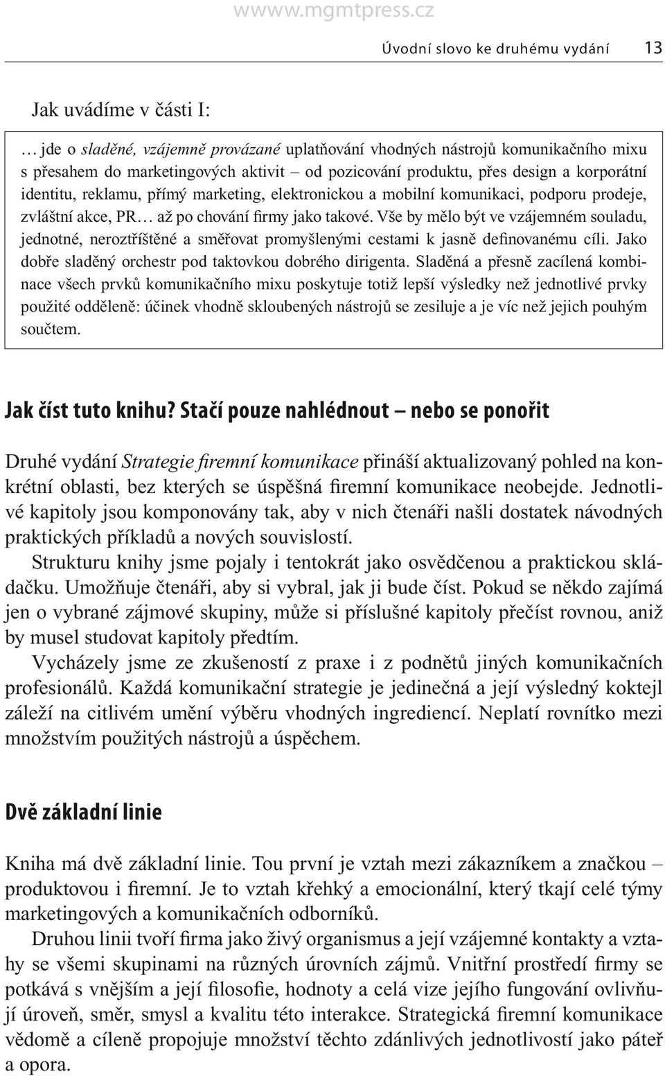 Vše by mělo být ve vzájemném souladu, jednotné, neroztříštěné a směřovat promyšlenými cestami k jasně definovanému cíli. Jako dobře sladěný orchestr pod taktovkou dobrého dirigenta.