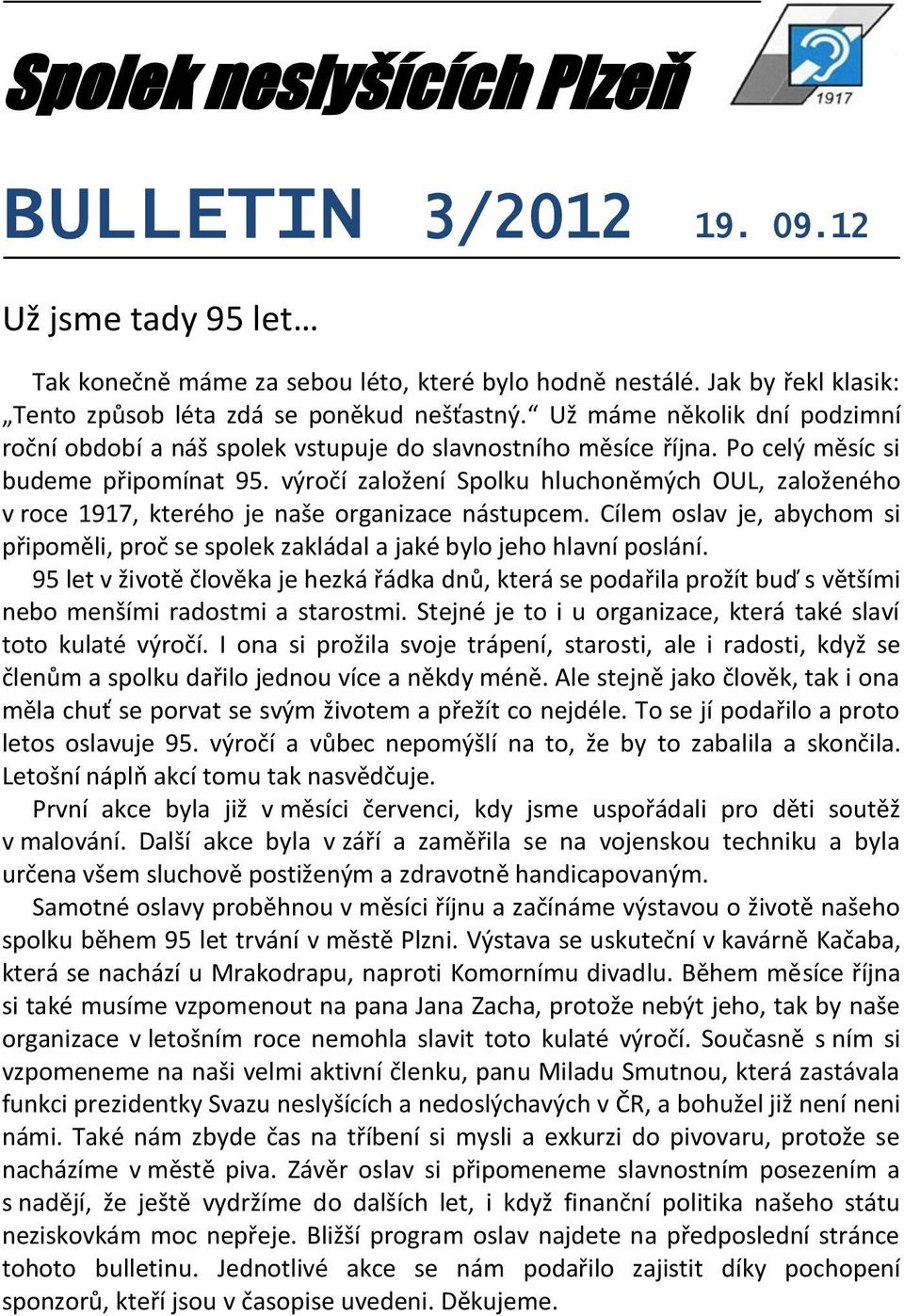 výročí založení Spolku hluchoněmých OUL, založeného v roce 1917, kterého je naše organizace nástupcem. Cílem oslav je, abychom si připoměli, proč se spolek zakládal a jaké bylo jeho hlavní poslání.