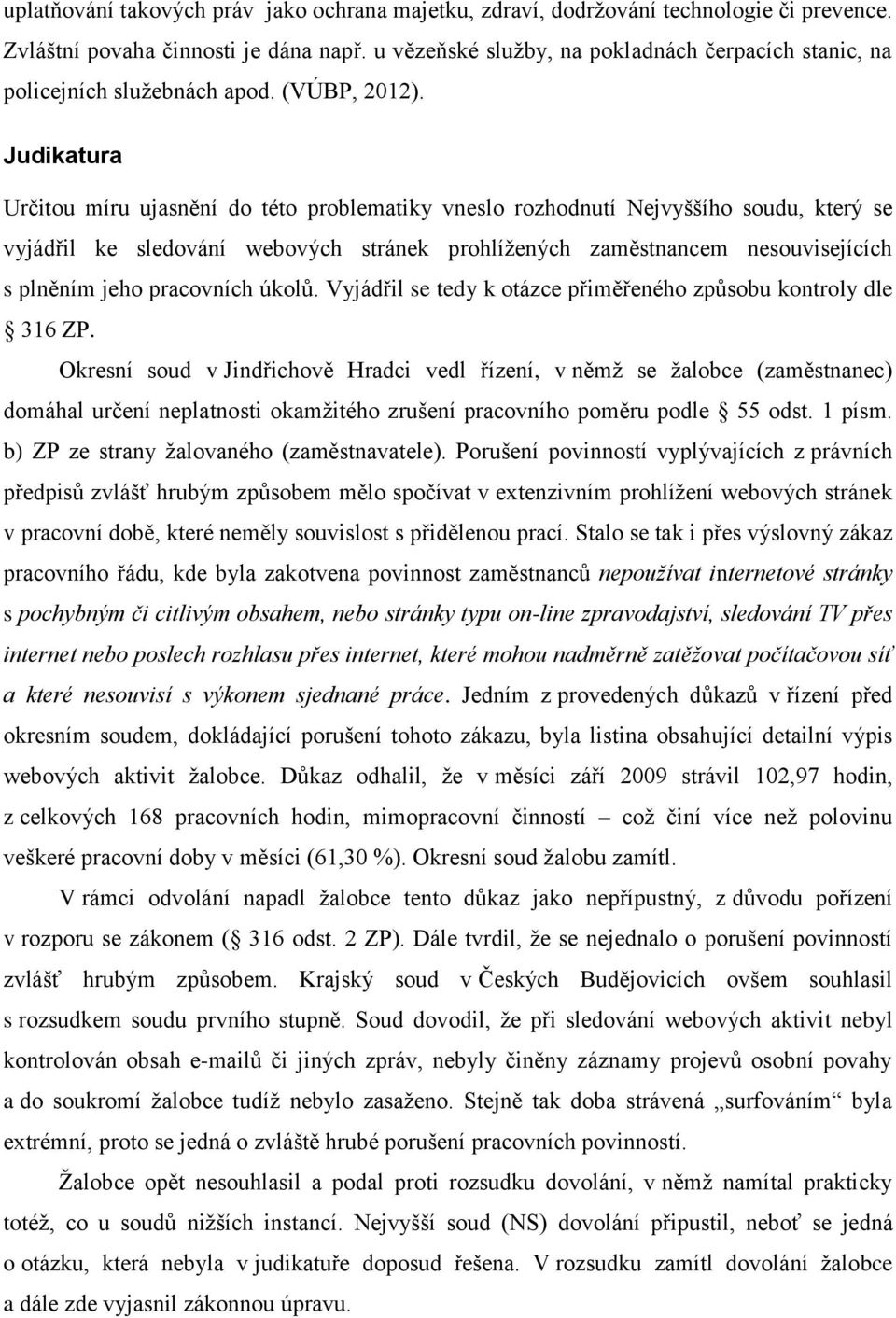 Judikatura Určitou míru ujasnění do této problematiky vneslo rozhodnutí Nejvyššího soudu, který se vyjádřil ke sledování webových stránek prohlížených zaměstnancem nesouvisejících s plněním jeho