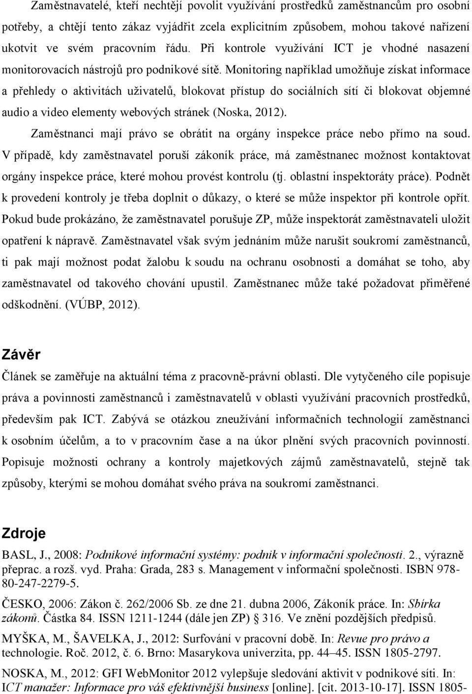 Monitoring například umožňuje získat informace a přehledy o aktivitách uživatelů, blokovat přístup do sociálních sítí či blokovat objemné audio a video elementy webových stránek (Noska, 2012).