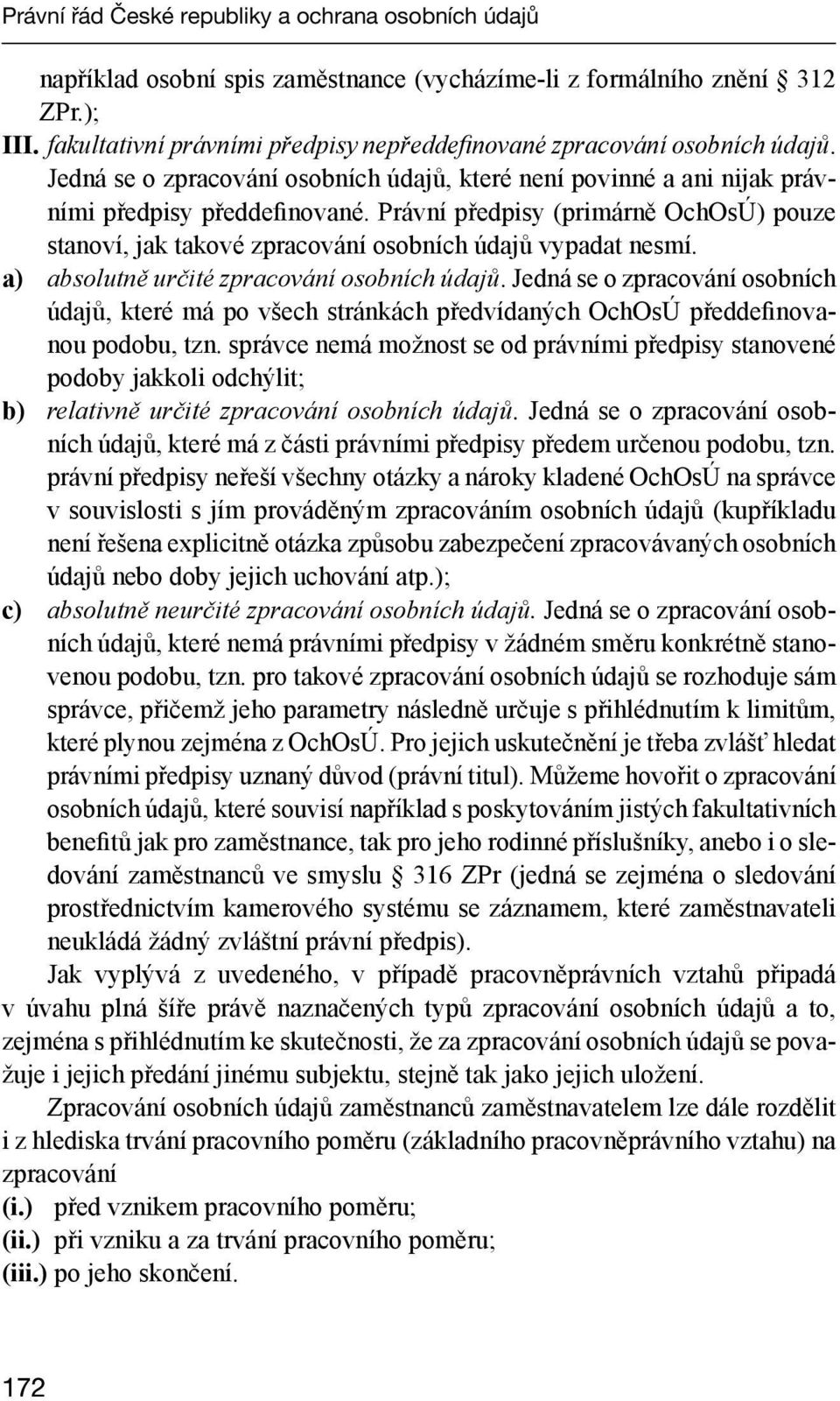 Právní předpisy (primárně OchOsÚ) pouze stanoví, jak takové zpracování osobních údajů vypadat nesmí. a) absolutně určité zpracování osobních údajů.