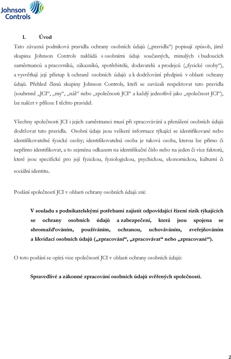 Přehled členů skupiny Johnson Controls, kteří se zavázali respektovat tato pravidla (souhrnně JCI, my, náš nebo společnosti JCI a každý jednotlivě jako společnost JCI ), lze nalézt v příloze I těchto