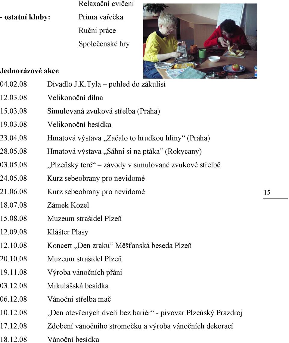 05.08 Kurz sebeobrany pro nevidomé 21.06.08 Kurz sebeobrany pro nevidomé 18.07.08 Zámek Kozel 15.08.08 Muzeum strašidel Plzeň 12.09.08 Klášter Plasy 12.10.