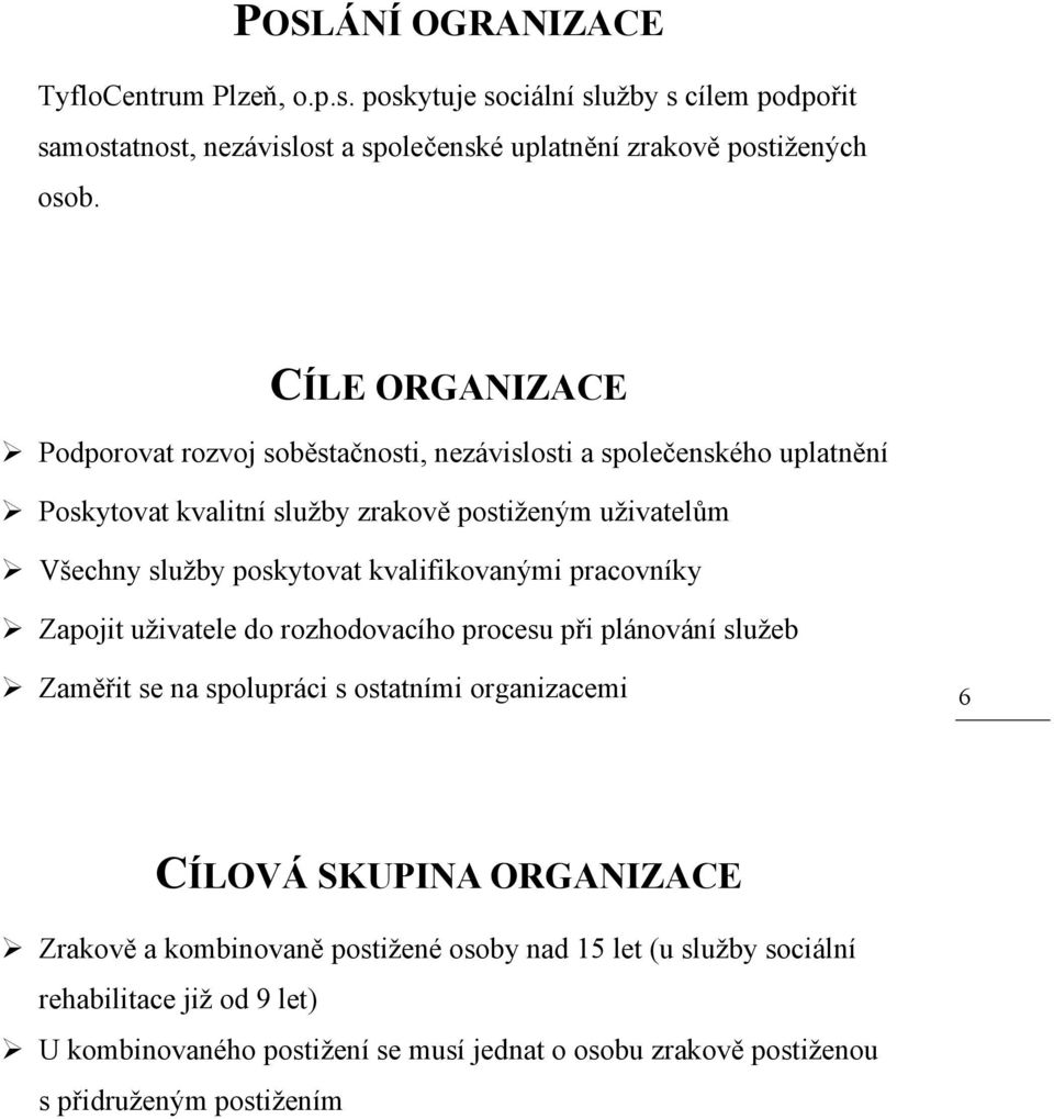 kvalifikovanými pracovníky Zapojit uživatele do rozhodovacího procesu při plánování služeb Zaměřit se na spolupráci s ostatními organizacemi 6 CÍLOVÁ SKUPINA ORGANIZACE