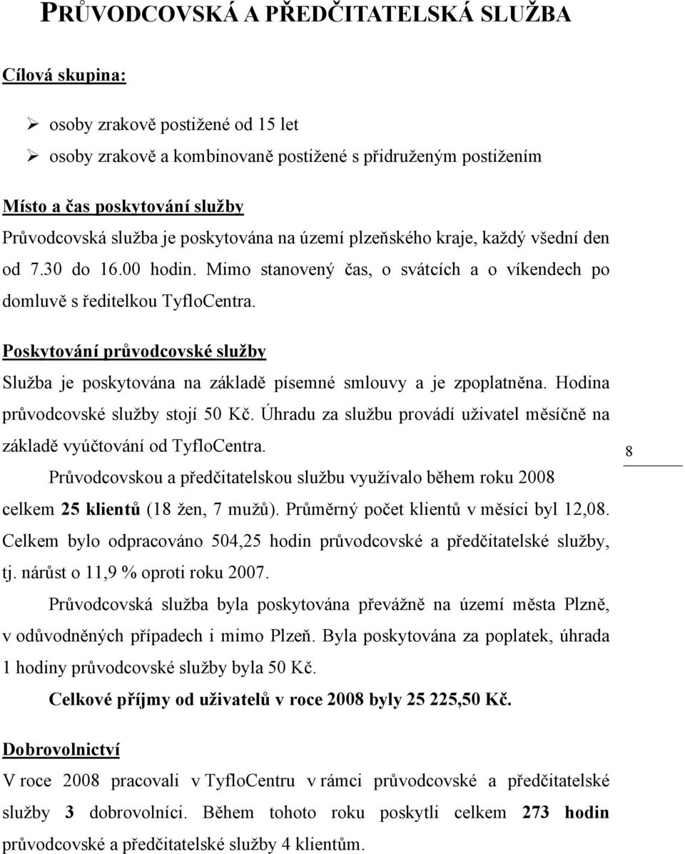 Poskytování průvodcovské služby Služba je poskytována na základě písemné smlouvy a je zpoplatněna. Hodina průvodcovské služby stojí 50 Kč.